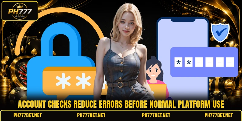 Account checks reduce errors before normal platform use