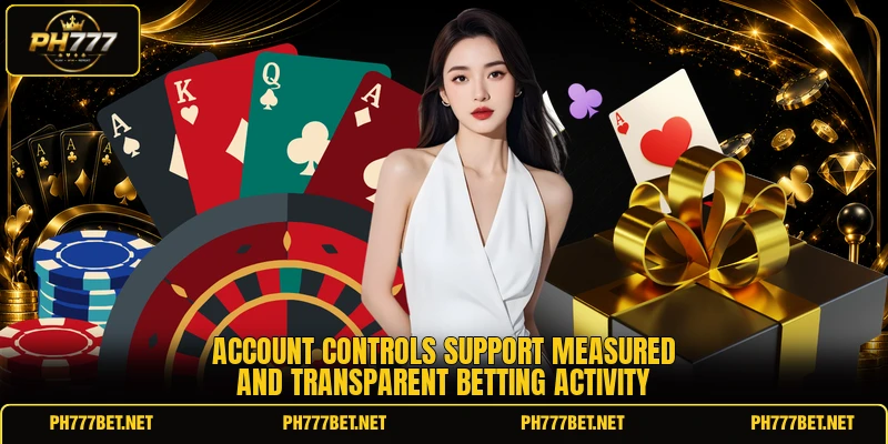 Account controls support measured and transparent betting activity