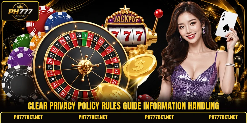 Clear privacy policy rules guide information handling