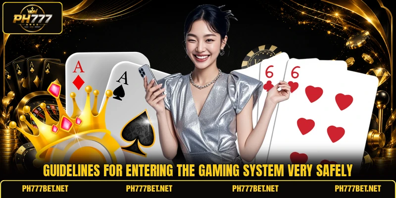 Guidelines for entering the gaming system very safely