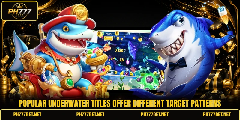 Popular underwater titles offer different target patterns