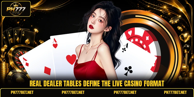 Real dealer tables define the live casino format Real dealer tables define the live casino format