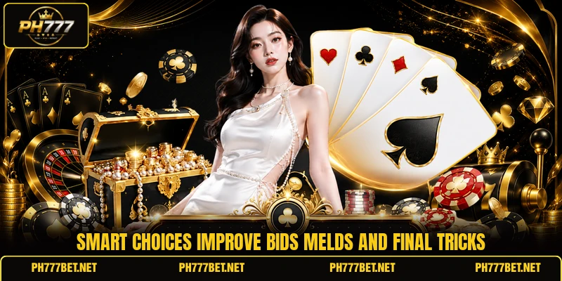 Smart choices improve bids melds and final tricks