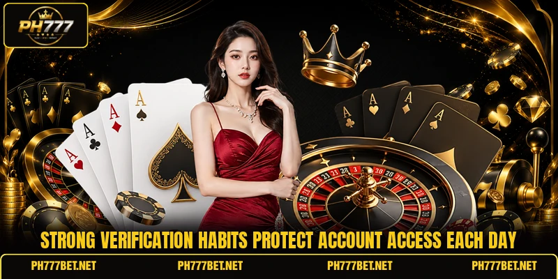Strong verification habits protect account access each day